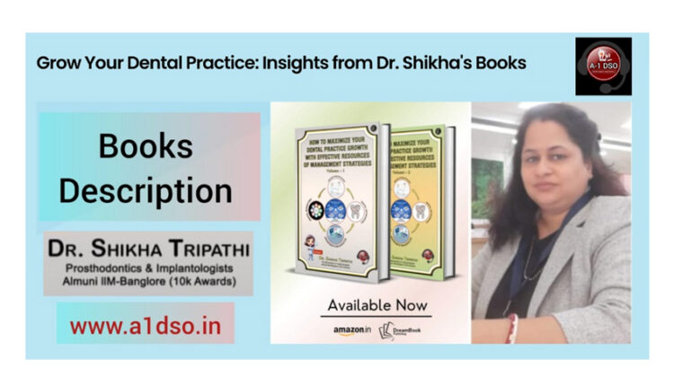 Grow Your Dental Practice: Insights from Dr. Shikha’s Books