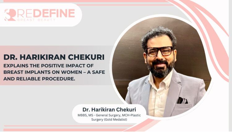 Dr. Harikiran Chekuri Explains The Positive Impact of Breast Implants on Women – A Safe and Reliable procedure