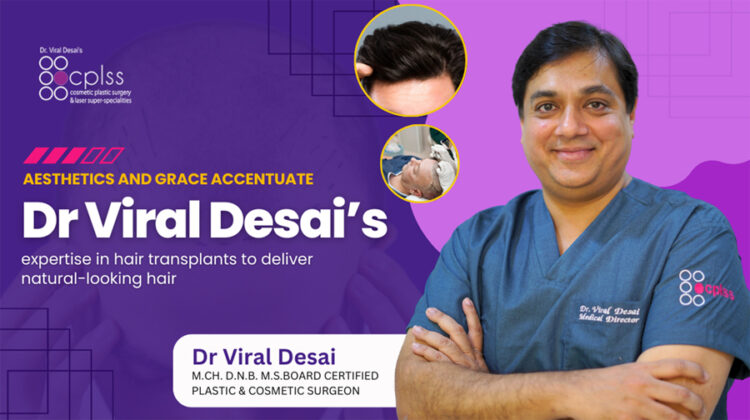 Aesthetics and grace accentuate Dr. Viral Desai’s expertise in hair transplants to deliver natural-looking hair