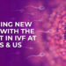 Latest Technologies in IVF: How Babies & Us is Setting New Standards in Fertility Innovation