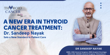 Minimizing Treatment, Maximizing Care: Dr. Sandeep Nayak Redefines Thyroid Cancer Treatment