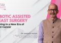 Robotic-Assisted Breast Surgery: A New Era in Cancer Care- Dr. Sandeep Nayak
