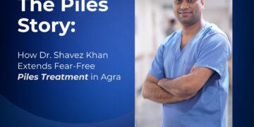 The Piles Story: How Dr. Shavez Khan Extends Fear-Free Piles Treatment in Agra