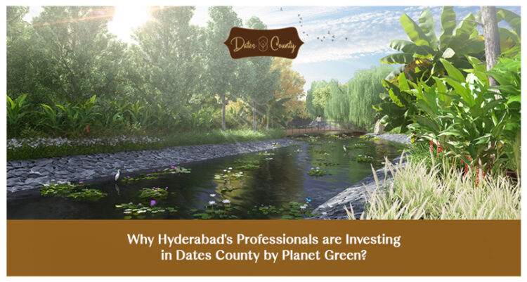 Why Hyderabad’s Professionals are Investing in Dates County by Planet Green?