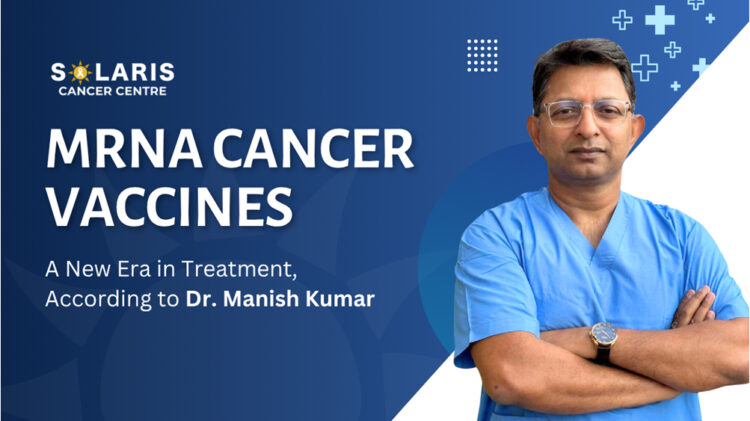 The mRNA cancer vaccines represent a promising and reliable strategy for cancer treatment: Dr. Manish Kumar