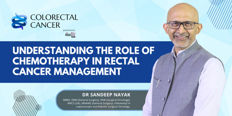 The Role of Chemotherapy in Rectal Cancer Treatment: Current Approaches and Benefits: Dr. Sandeep Nayak