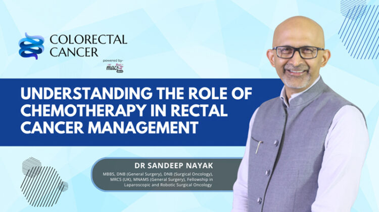 The Role of Chemotherapy in Rectal Cancer Treatment: Current Approaches and Benefits: Dr. Sandeep Nayak
